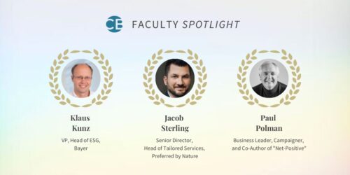 3 Faculty - Klaus Kunz, Jacob Sterling, Paul Polman. titles are below. Klaus Kunz: VP, Head of ESG at Bayer Jacob Sterling: Senior Director, Head of Tailored Services at Preferred by Nature Paul Polman: Business Leader, Campaigner, and Co-Author of "Net-Positive"